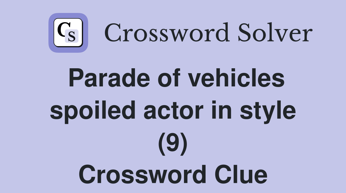 Parade of vehicles spoiled actor in style (9) Crossword Clue
