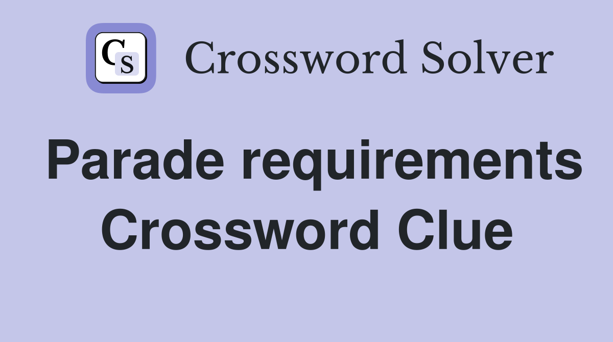 Parade requirements Crossword Clue
