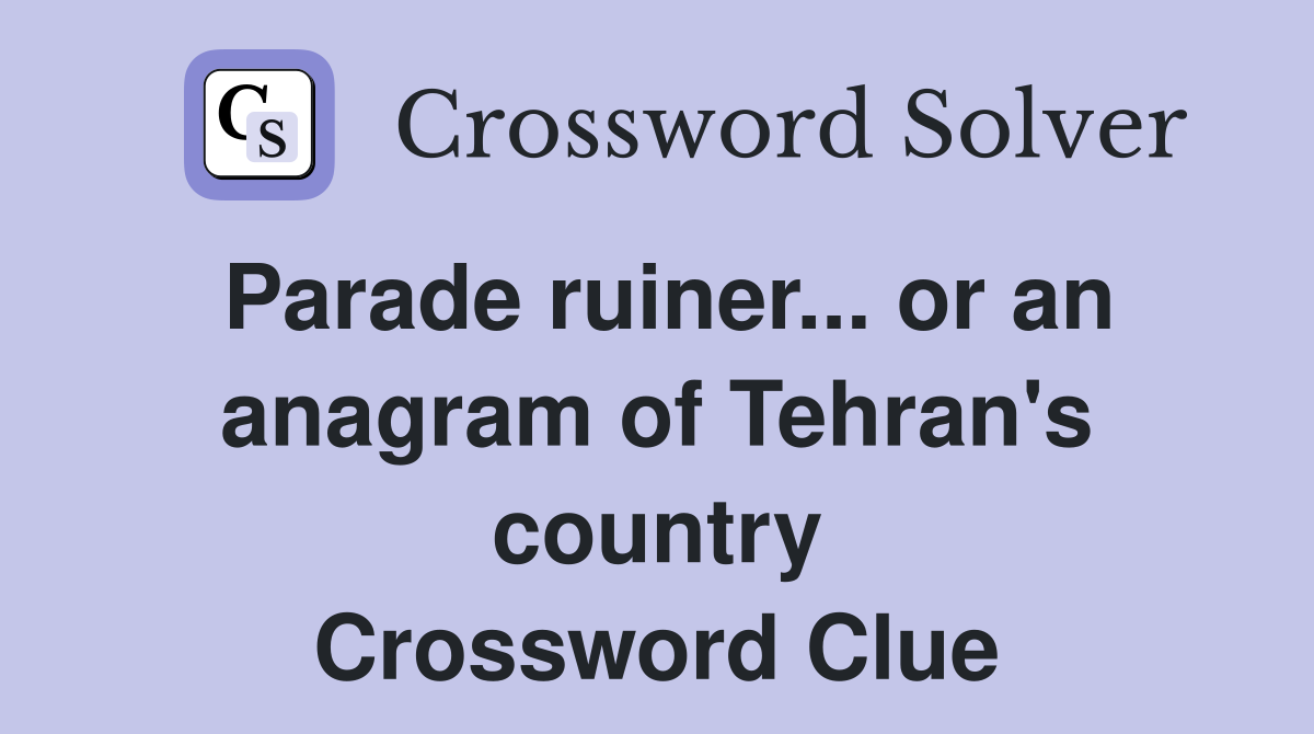 Parade ruiner... or an anagram of Tehran's country Crossword Clue