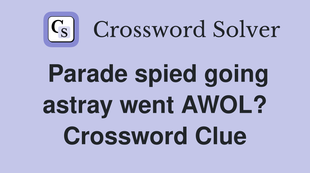 Parade spied going astray went AWOL? Crossword Clue