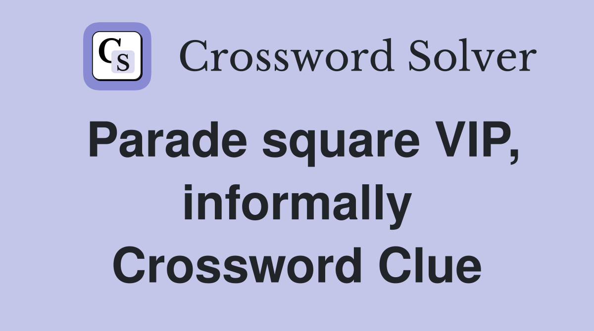 Parade square VIP, informally Crossword Clue