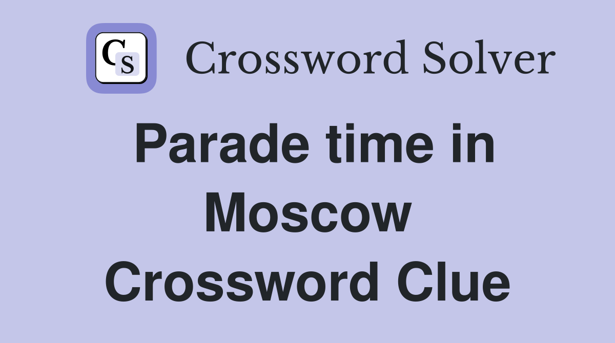 Parade time in Moscow Crossword Clue