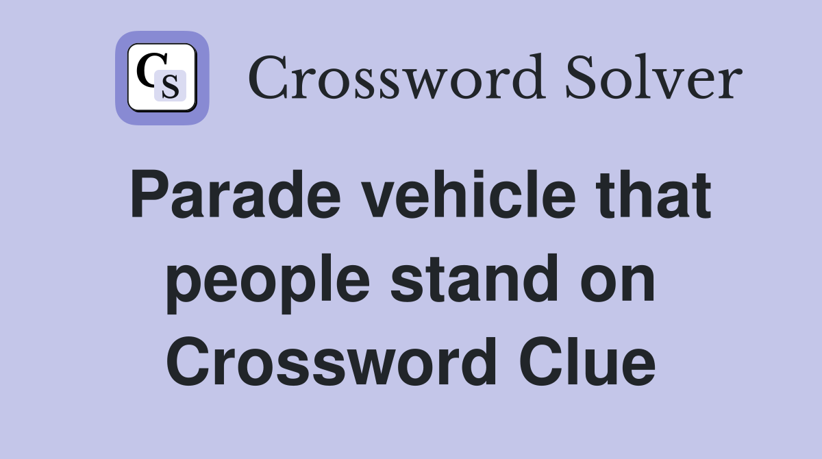Parade vehicle that people stand on Crossword Clue