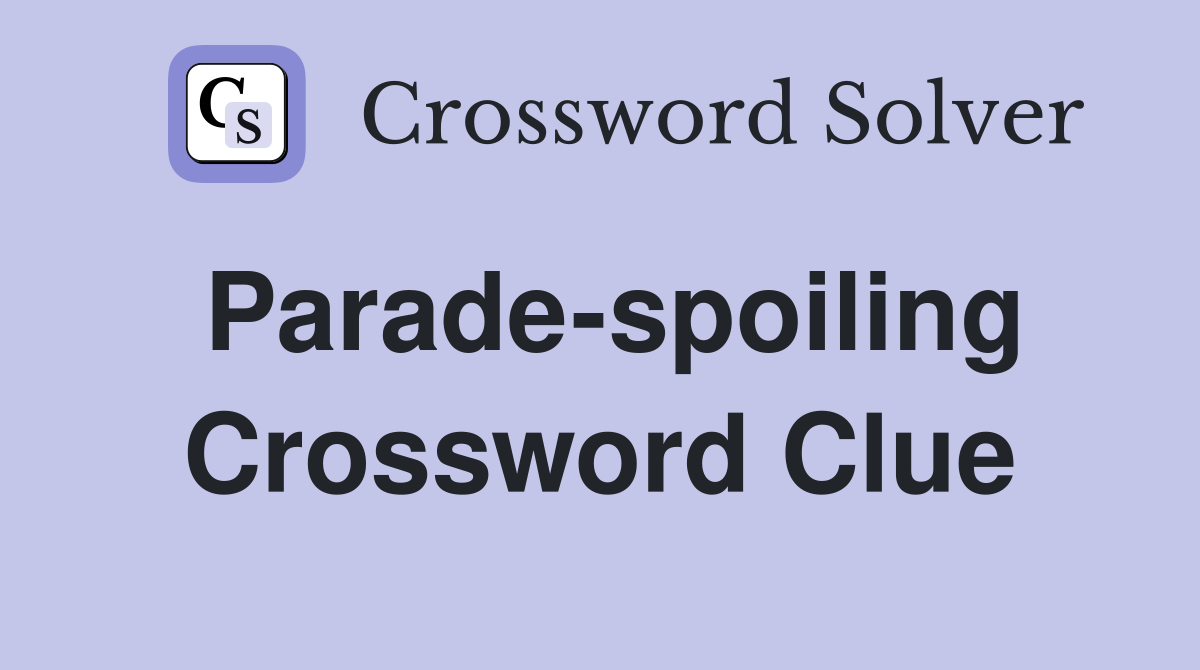 Parade-spoiling Crossword Clue