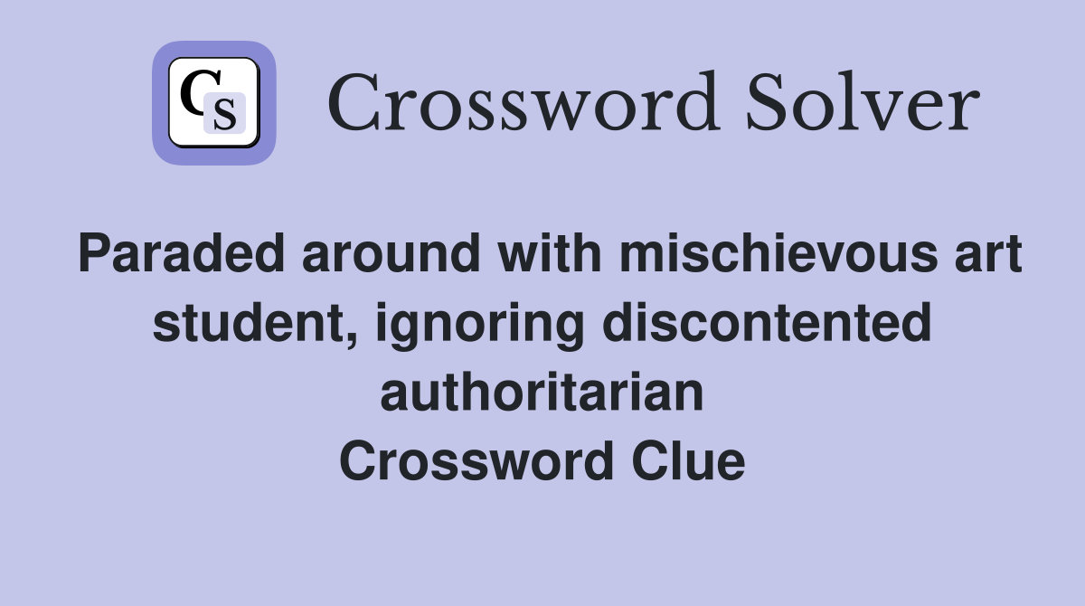 Paraded around with mischievous art student, ignoring discontented authoritarian Crossword Clue
