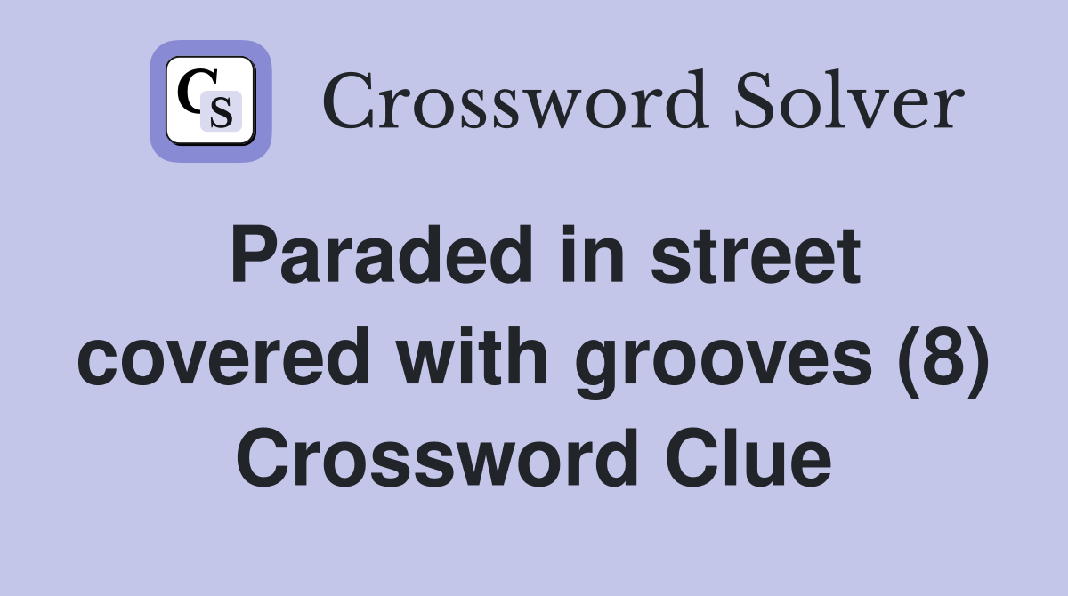 Paraded in street covered with grooves (8) Crossword Clue