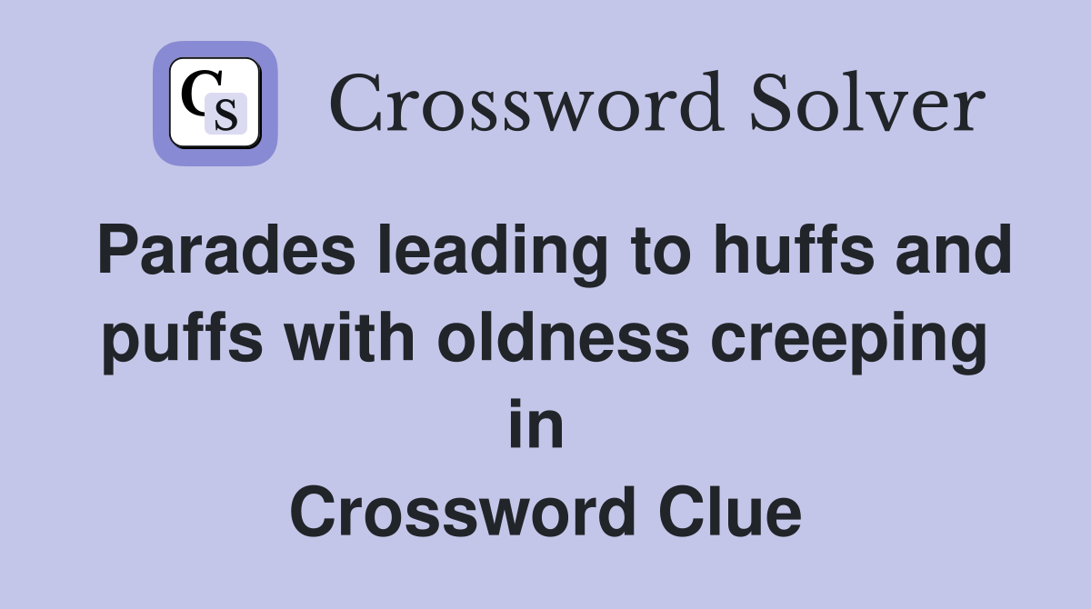 Parades leading to huffs and puffs with oldness creeping in  Crossword Clue