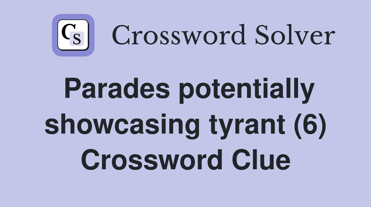 Parades potentially showcasing tyrant (6) Crossword Clue