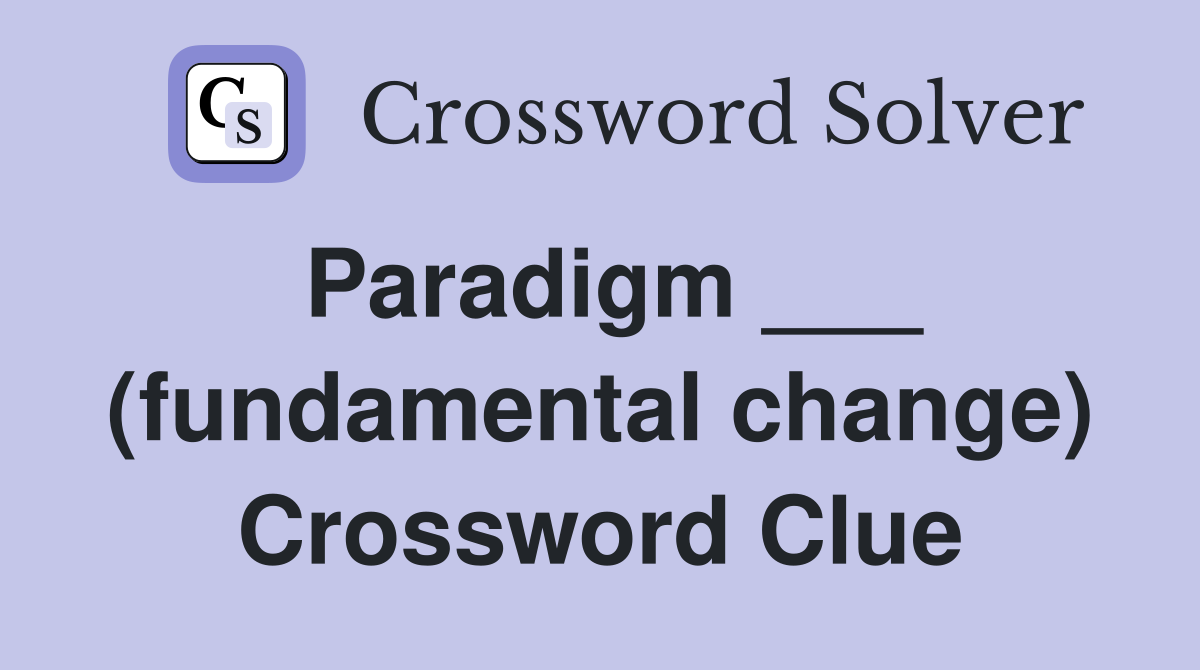 Paradigm ___ (fundamental change) Crossword Clue