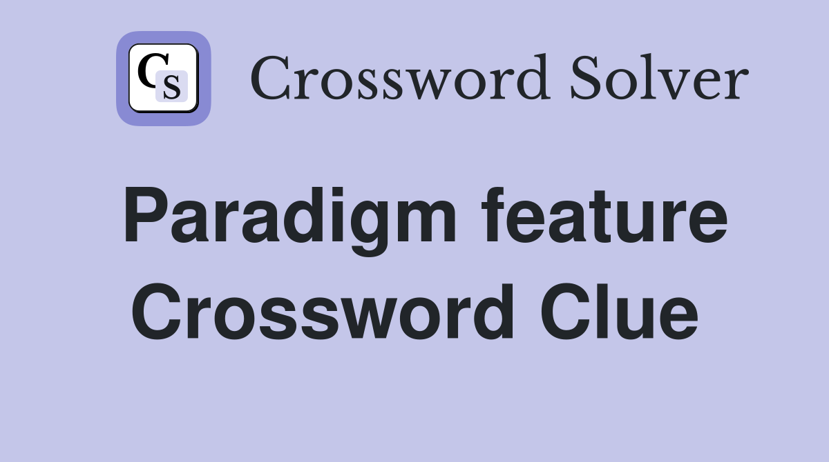 Paradigm feature Crossword Clue