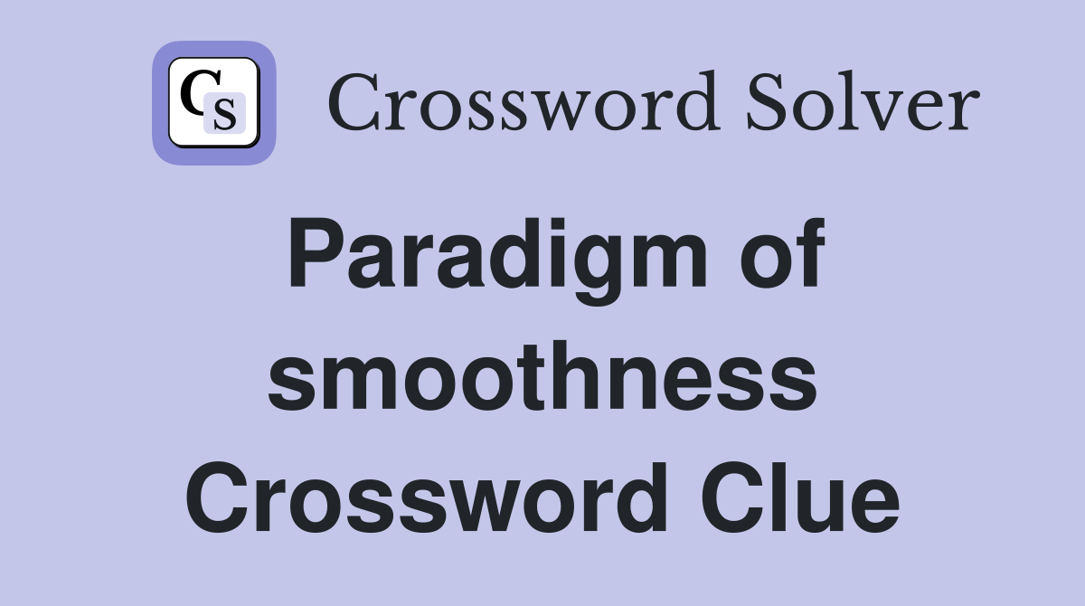 Paradigm of smoothness Crossword Clue