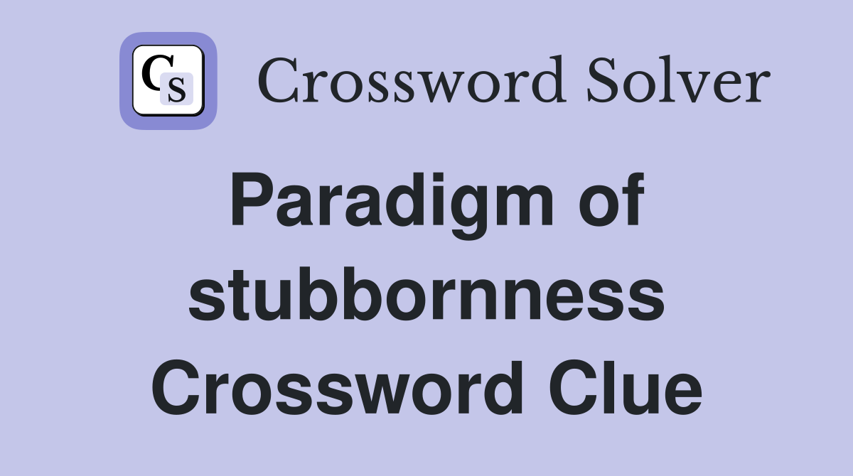 Paradigm of stubbornness Crossword Clue