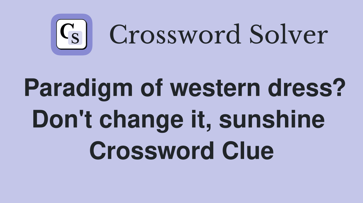Paradigm of western dress? Don't change it, sunshine  Crossword Clue