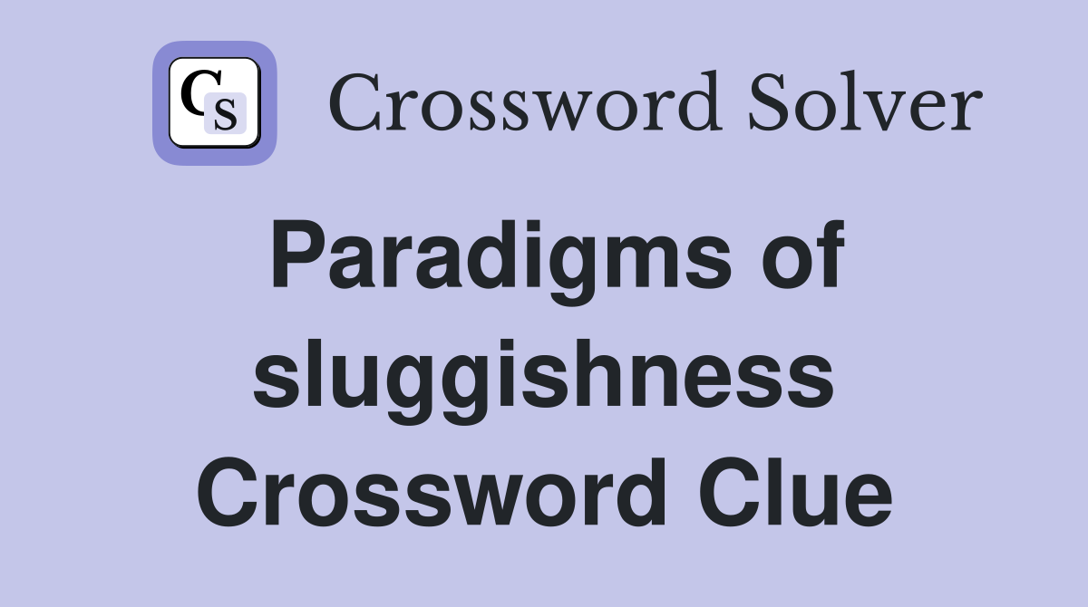 Paradigms of sluggishness Crossword Clue