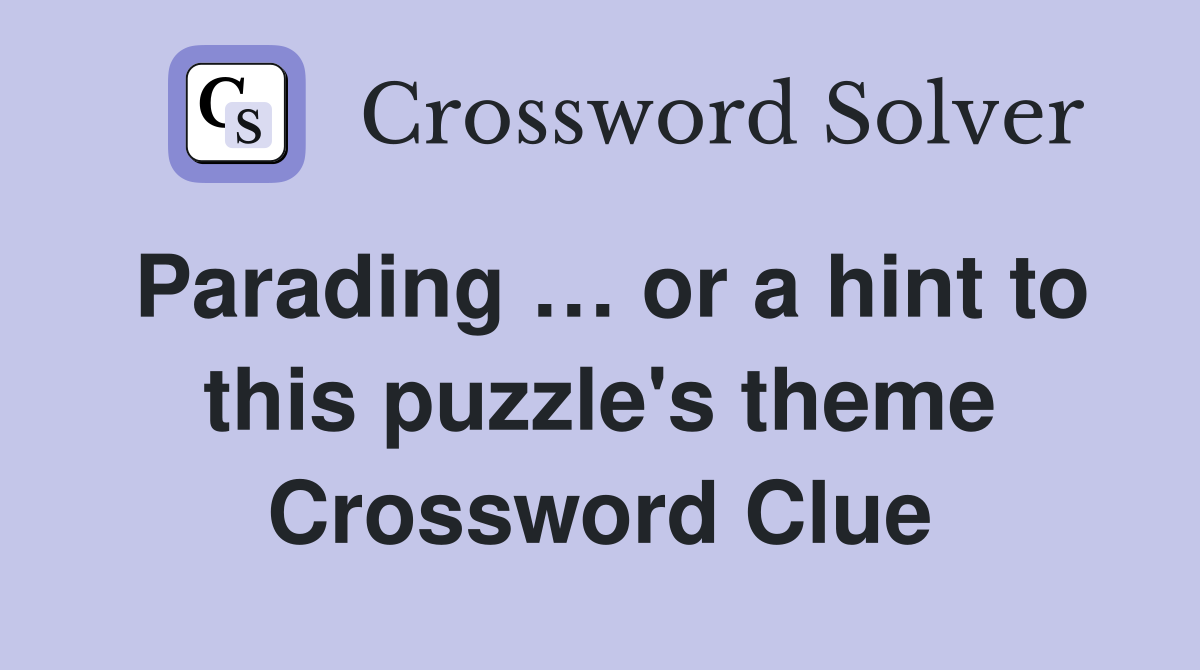Parading … or a hint to this puzzle's theme Crossword Clue