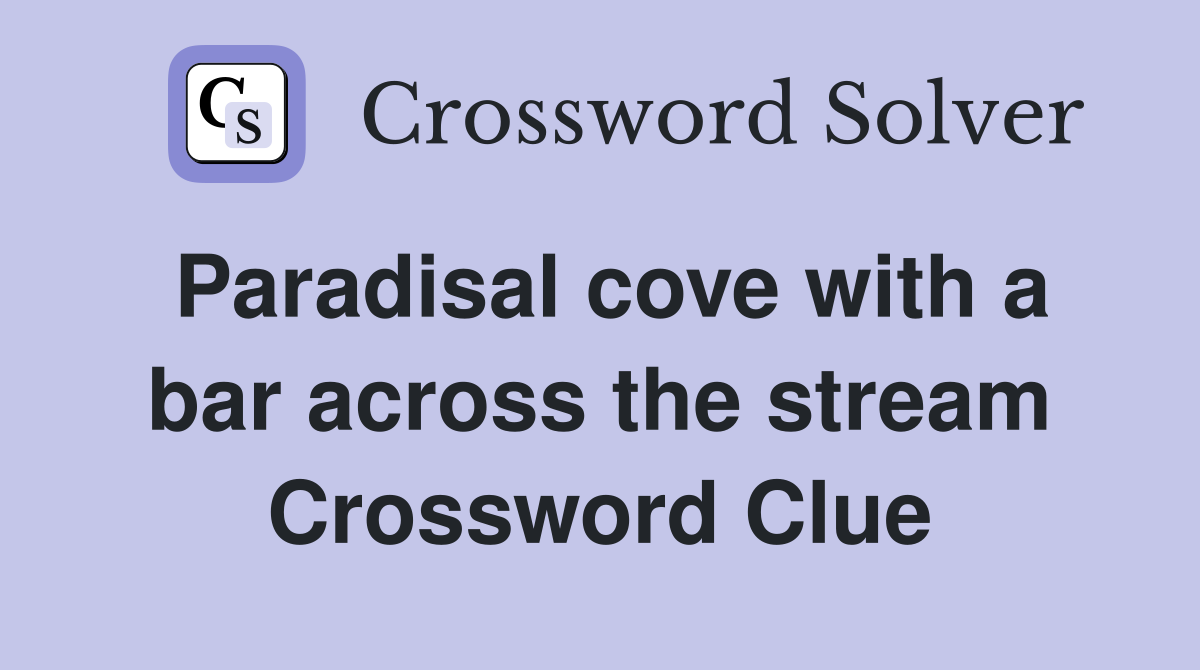 Paradisal cove with a bar across the stream Crossword Clue