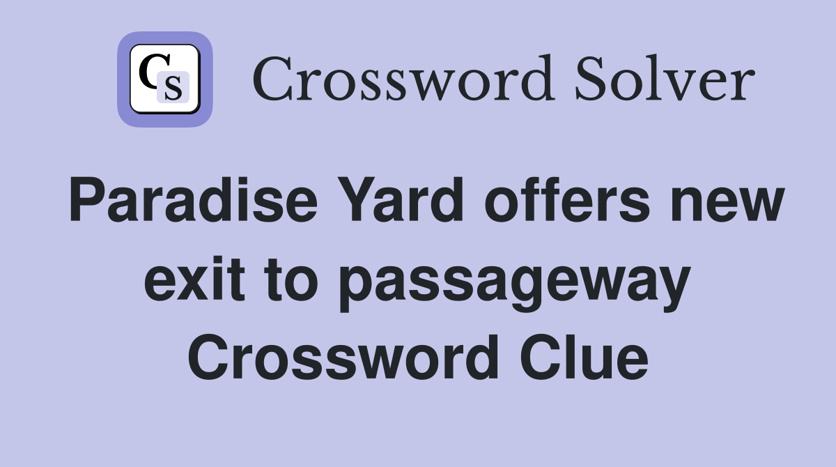 Paradise Yard offers new exit to passageway Crossword Clue