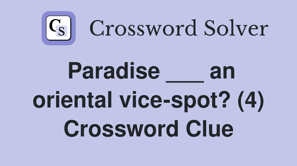 Paradise ___ an oriental vice-spot? (4) Crossword Clue