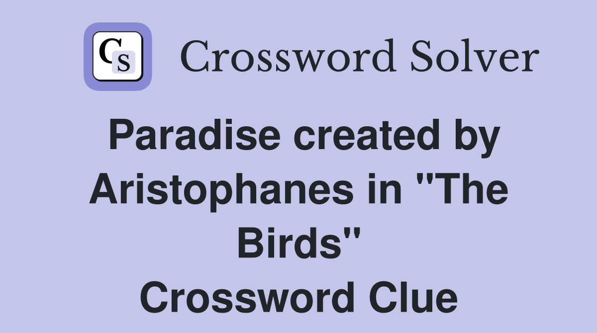 Paradise created by Aristophanes in "The Birds" Crossword Clue