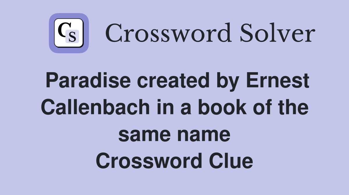 Paradise created by Ernest Callenbach in a book of the same name Crossword Clue