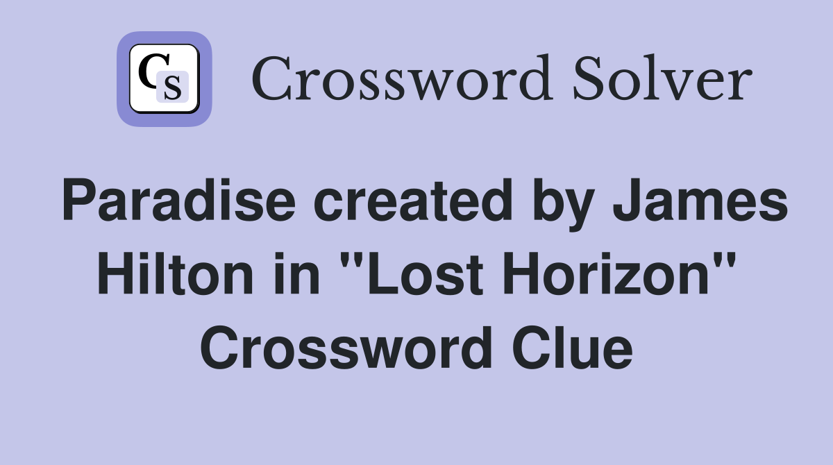 Paradise created by James Hilton in "Lost Horizon" Crossword Clue