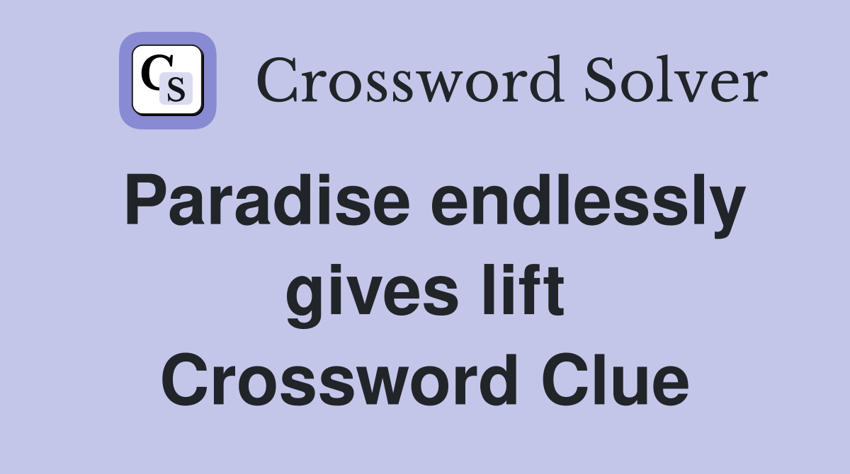 Paradise endlessly gives lift Crossword Clue