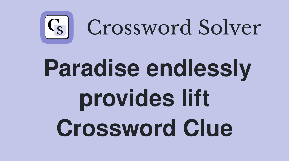 Paradise endlessly provides lift Crossword Clue