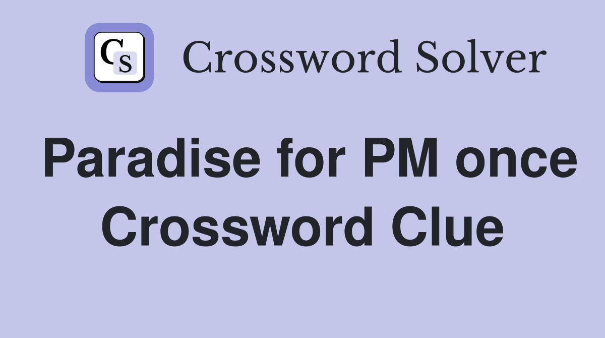 Paradise for PM once Crossword Clue