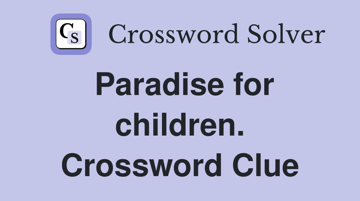Paradise for children. Crossword Clue