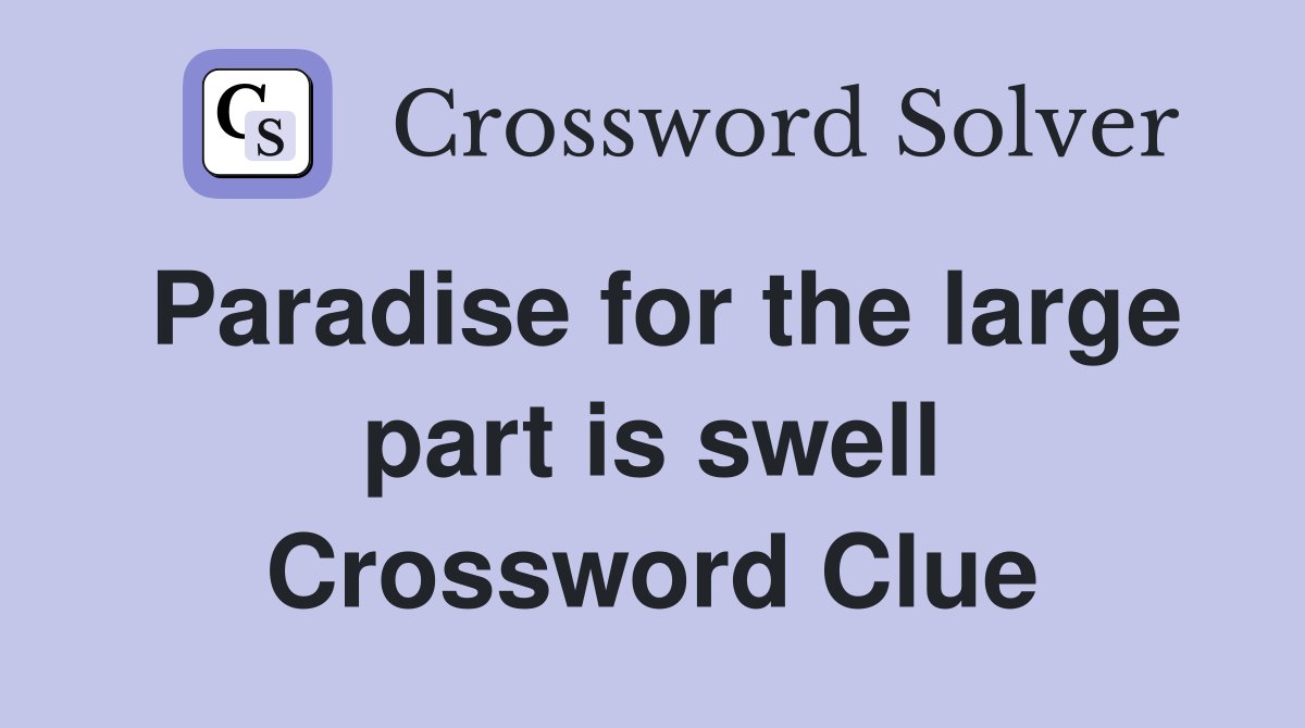 Paradise for the large part is swell Crossword Clue