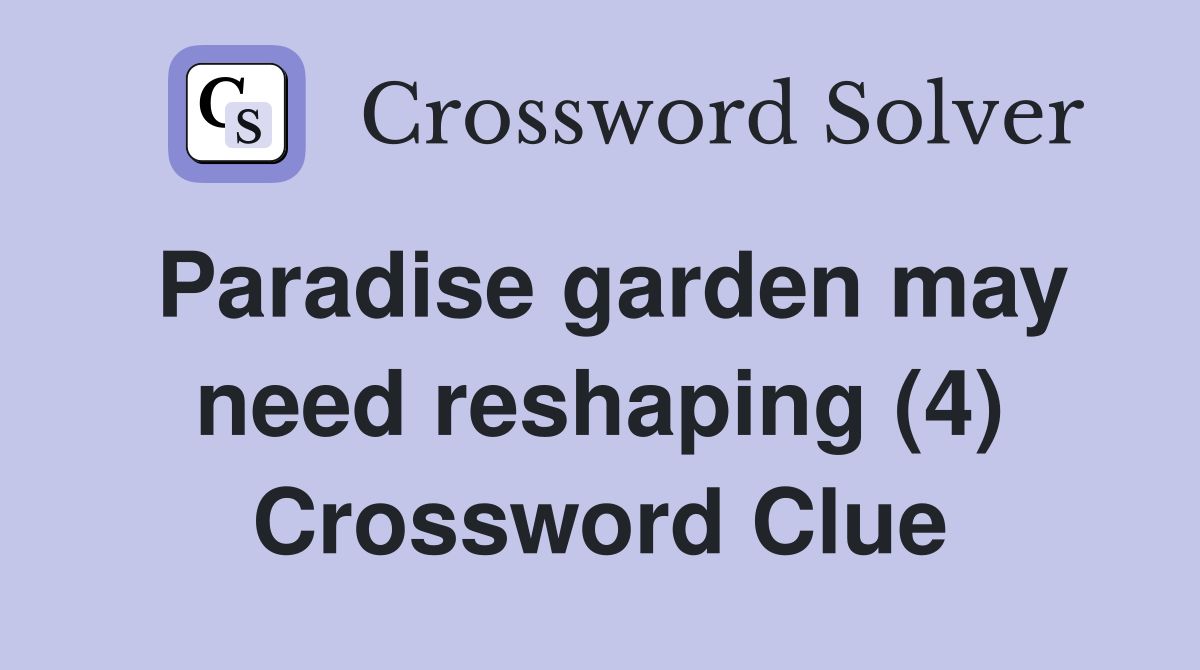 Paradise garden may need reshaping (4) Crossword Clue