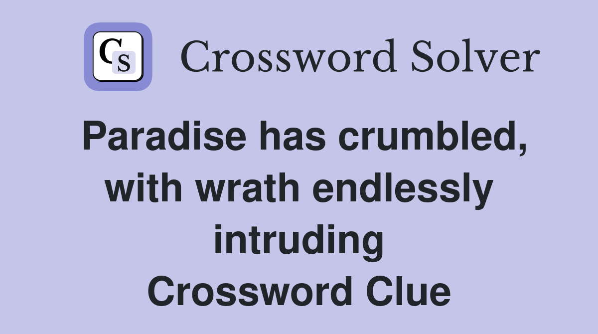 Paradise has crumbled, with wrath endlessly intruding Crossword Clue