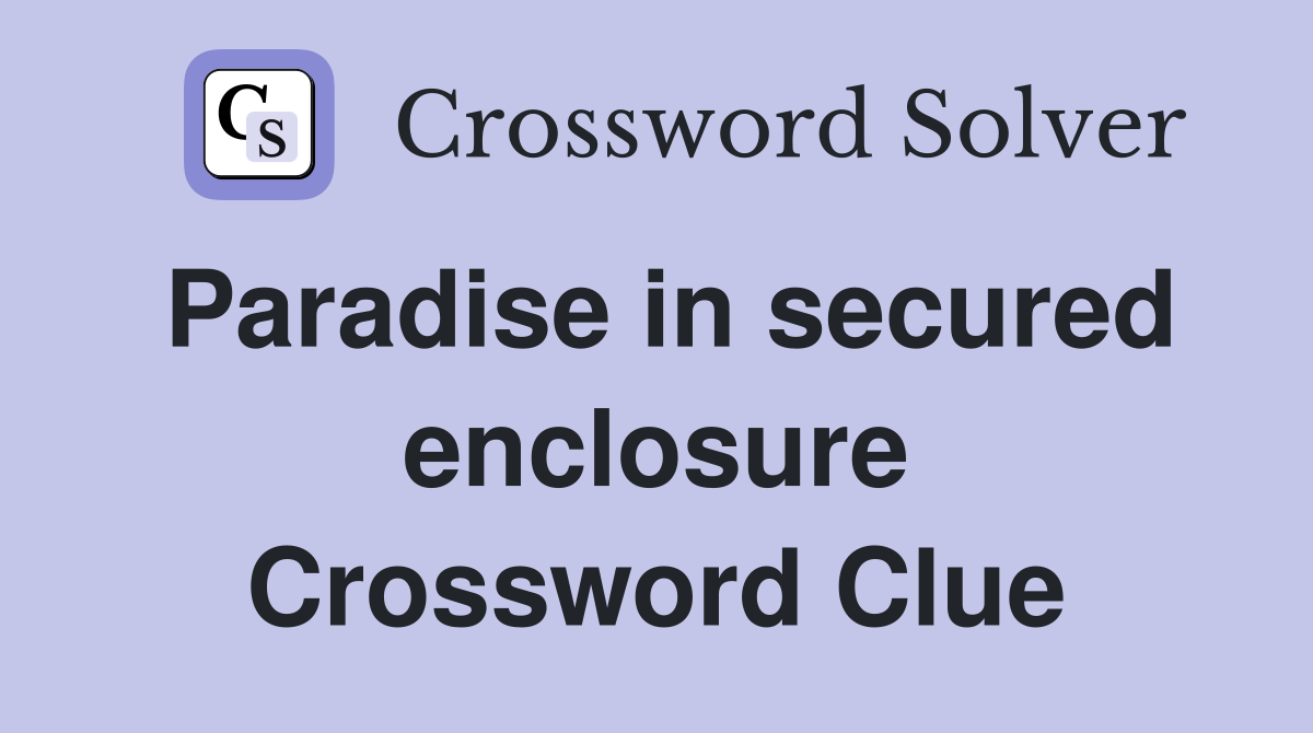 Paradise in secured enclosure Crossword Clue