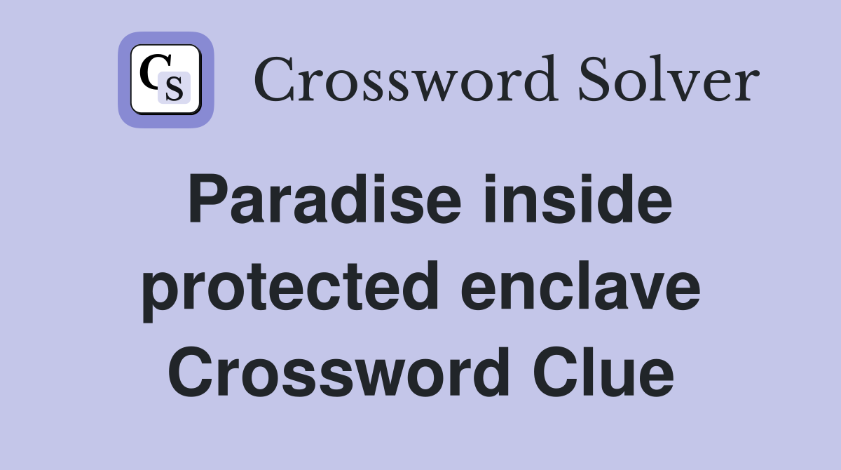 Paradise inside protected enclave Crossword Clue