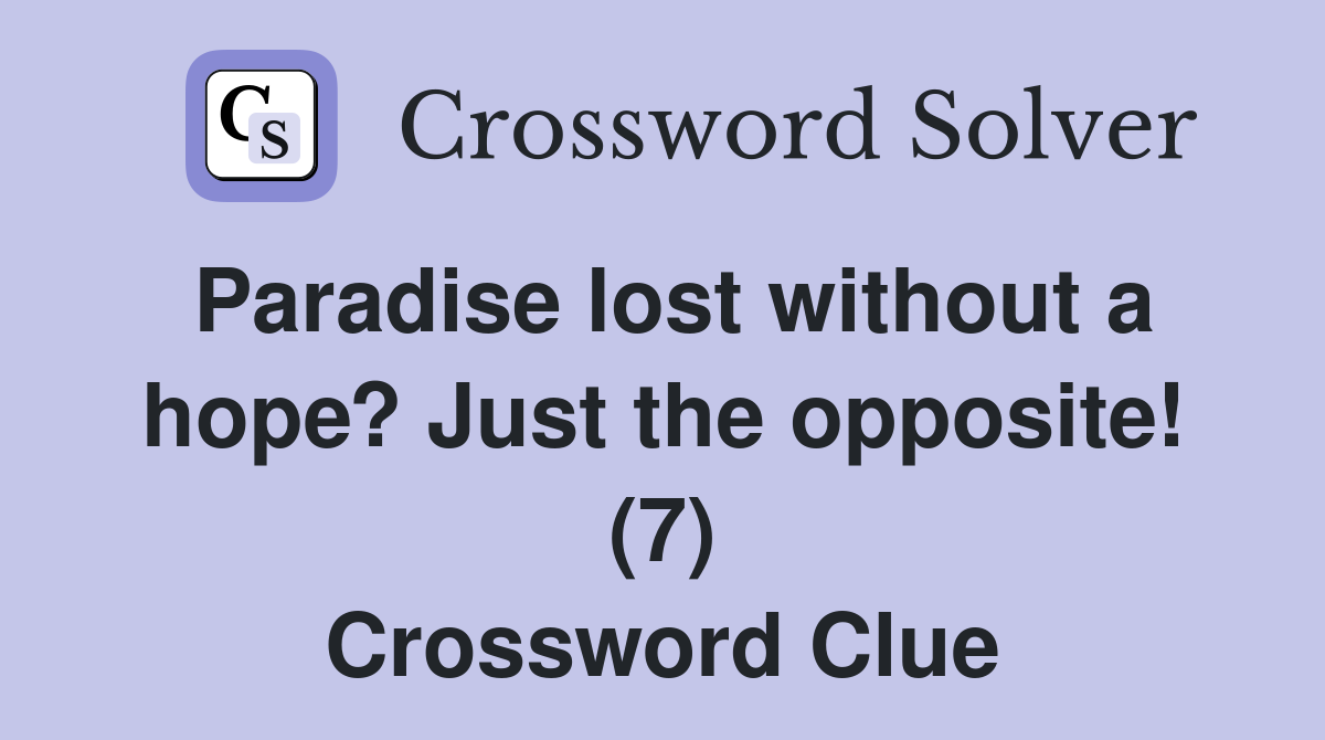 Paradise lost without a hope? Just the opposite! (7) Crossword Clue