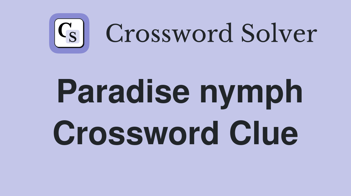 Paradise nymph Crossword Clue