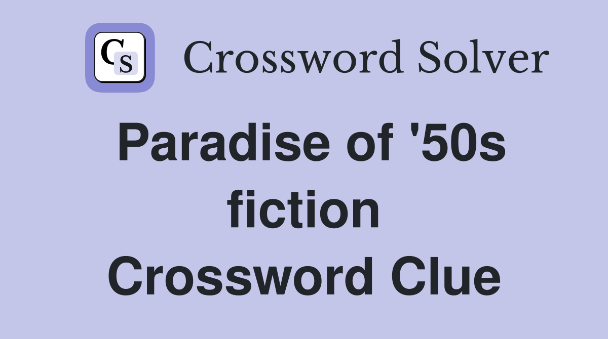 Paradise of '50s fiction Crossword Clue