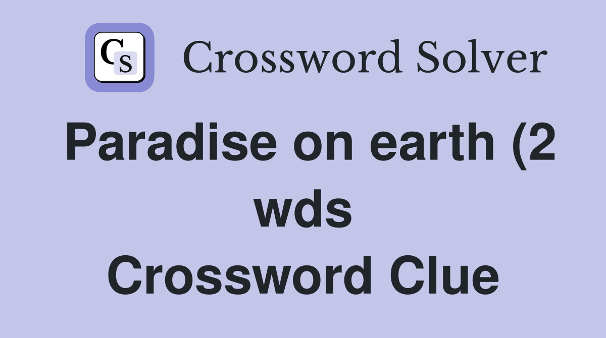 Paradise on earth (2 wds) Crossword Clue Answers Crossword Solver Paradise on earth (2 wds) Crossword Clue Answers Crossword Solver
