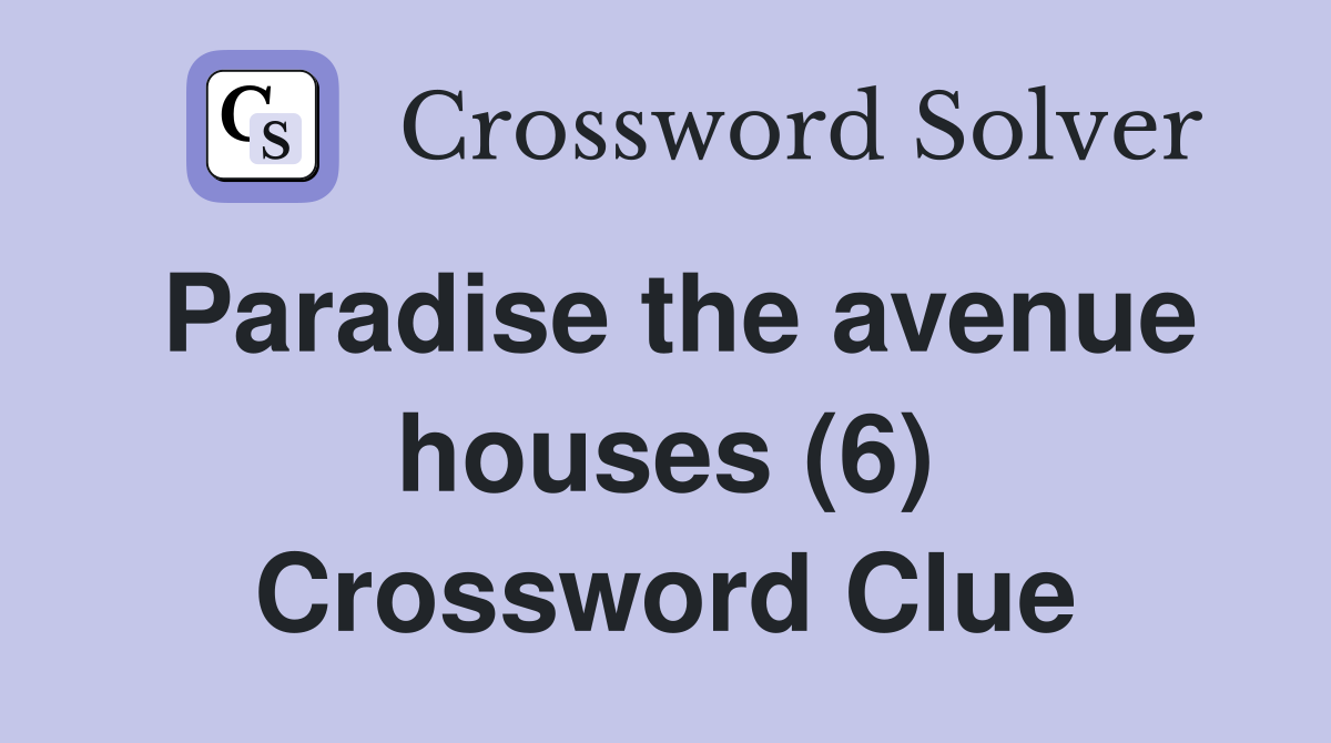 Paradise the avenue houses (6) Crossword Clue