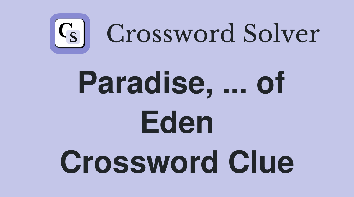 Paradise, ... of Eden Crossword Clue