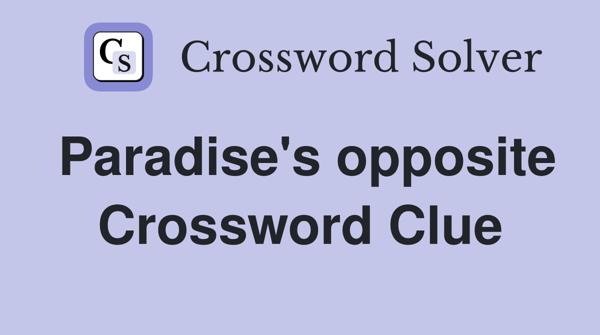 Paradise's opposite Crossword Clue