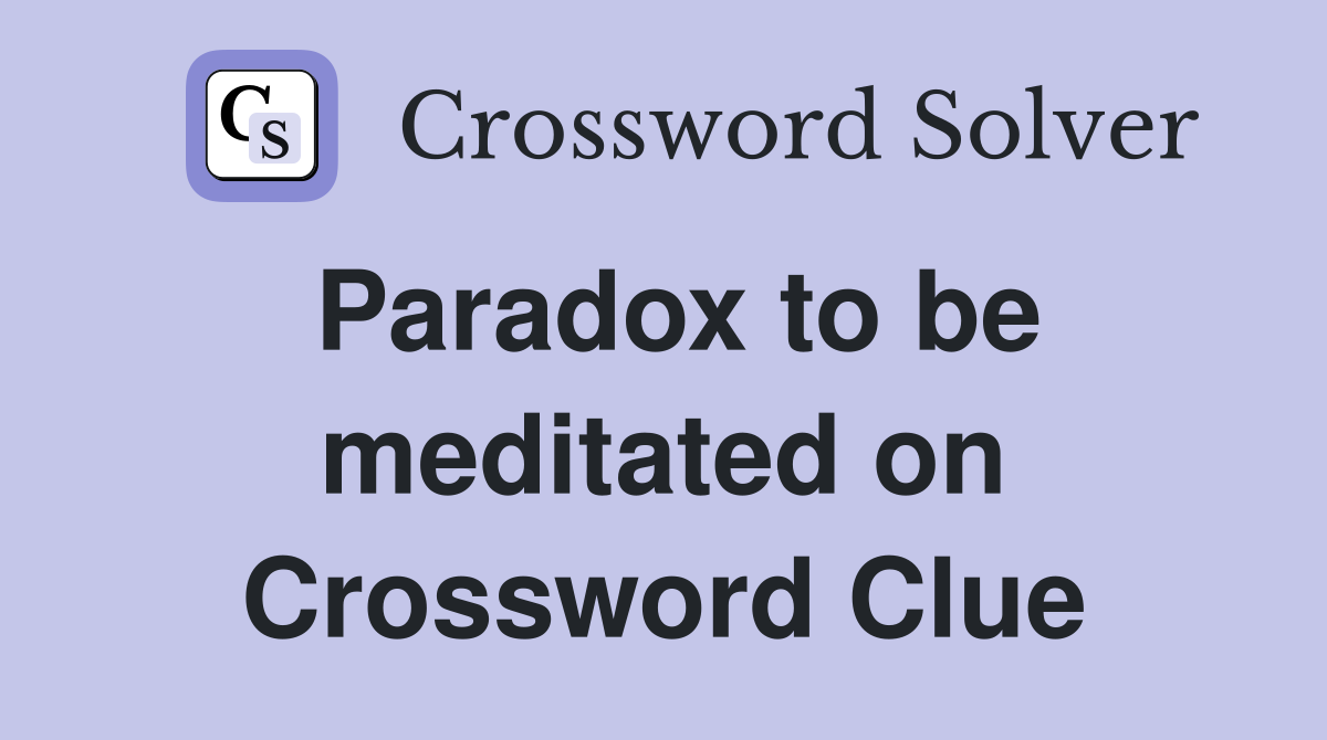 Paradox to be meditated on Crossword Clue