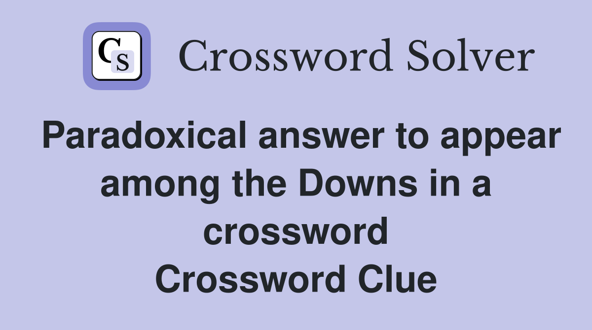 Paradoxical answer to appear among the Downs in a crossword Crossword Clue