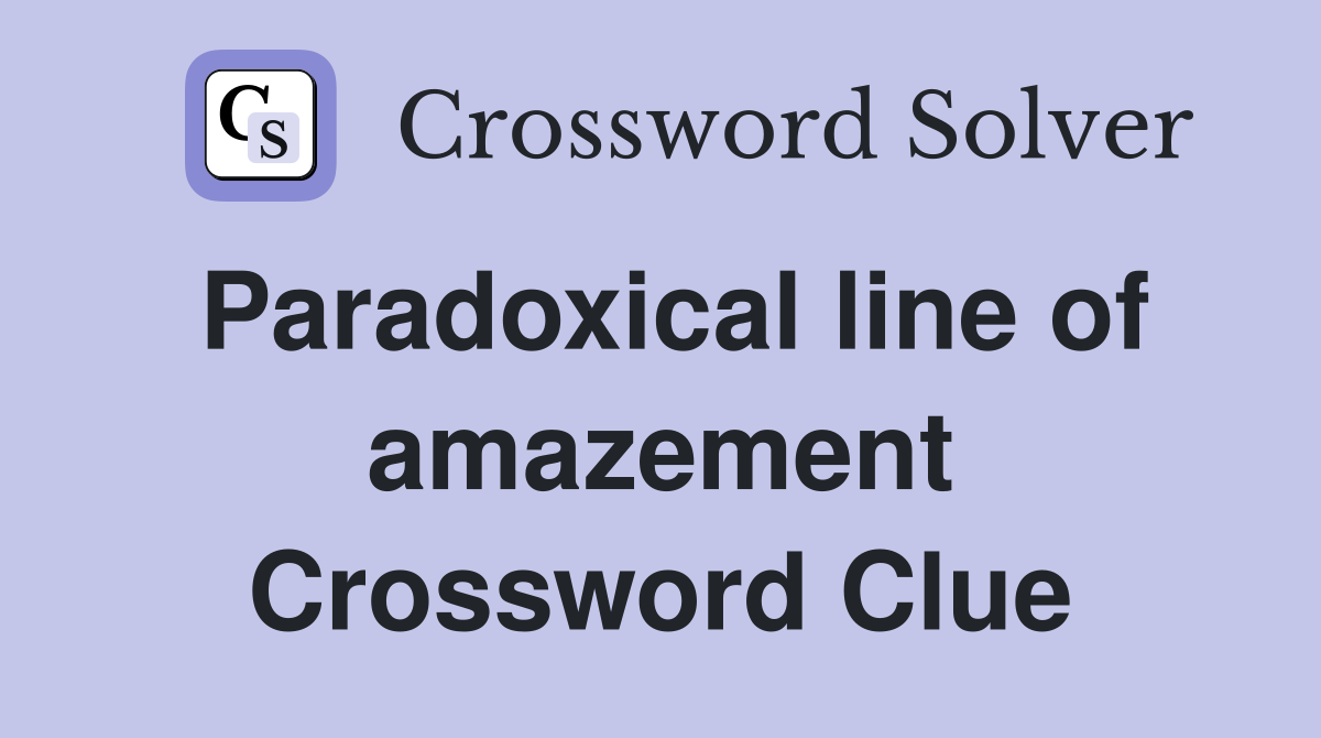 Paradoxical line of amazement Crossword Clue