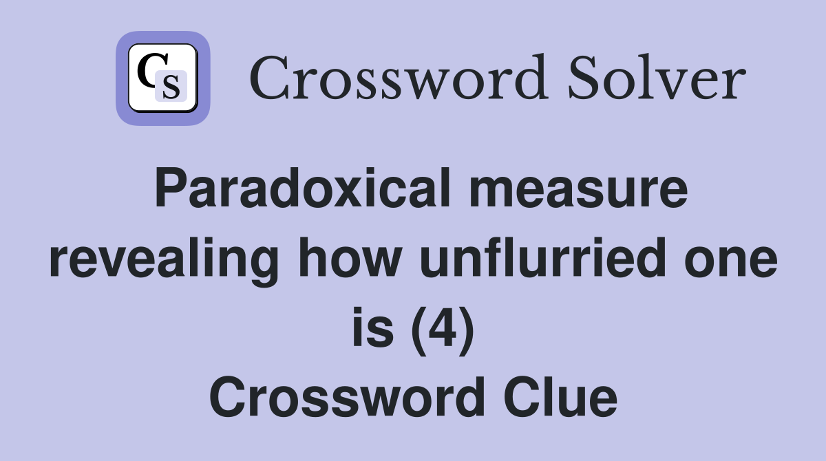 Paradoxical measure revealing how unflurried one is (4) Crossword Clue