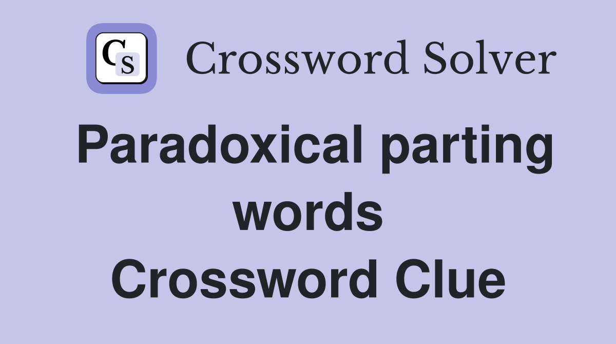 Paradoxical parting words Crossword Clue