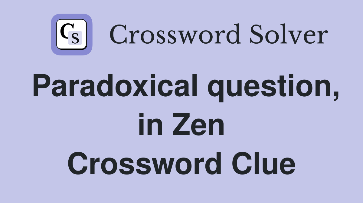 Paradoxical question, in Zen Crossword Clue