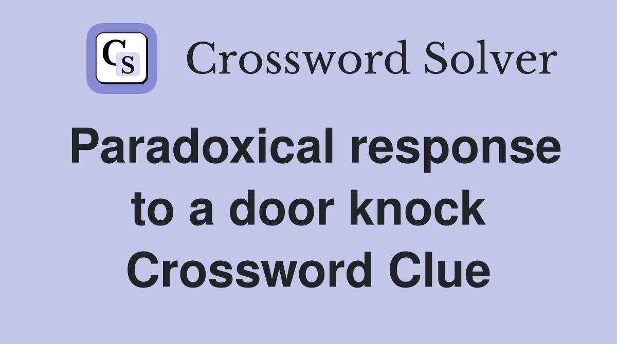 Paradoxical response to a door knock Crossword Clue