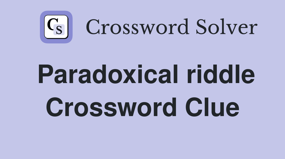 Paradoxical riddle Crossword Clue