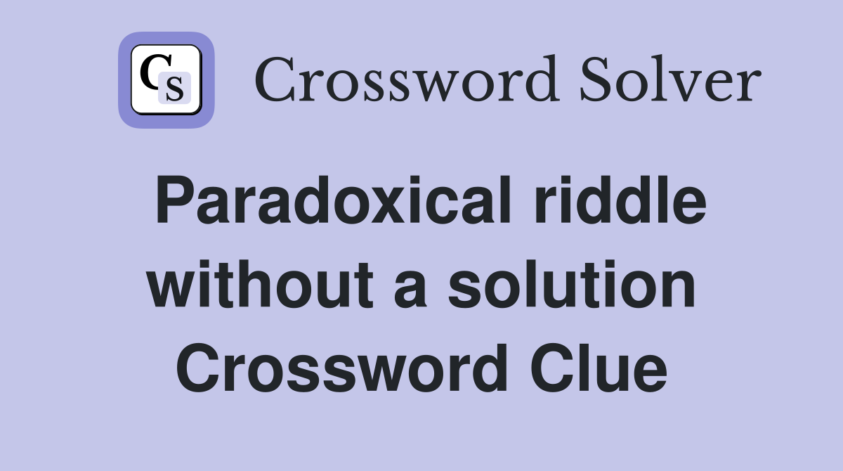 Paradoxical riddle without a solution Crossword Clue
